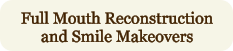 Full Mouth Reconstruction and Smile Makeovers